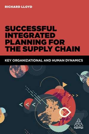 Successful Integrated Planning for the Supply Ch – Key Organizational and Human Dynamics de Richard Lloyd