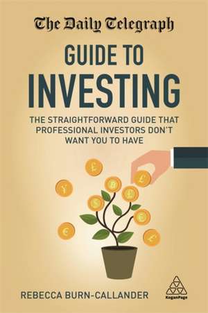 The Daily Telegraph Guide to Investing – The Straightforward Guide That Professional Investors Don`t Want You to Have de Rebecca Burn–callander