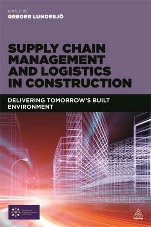 Supply Chain Management and Logistics in Constru – Delivering Tomorrow`s Built Environment de Greger Lundesjö