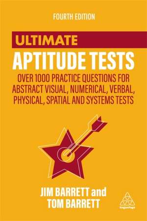 Ultimate Aptitude Tests: Over 1000 Practice Questions for Abstract Visual, Numerical, Verbal, Physical, Spatial and Systems Tests de Jim Barrett