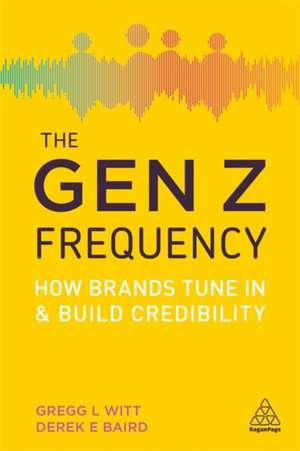 The Gen Z Frequency – How Brands Tune In and Build Credibility de Gregg L. Witt