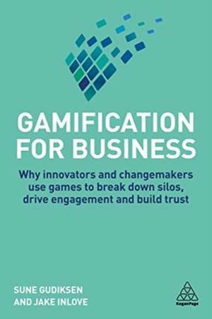 Gamification for Business – Why Innovators and Changemakers use Games to break down Silos, Drive Engagement and Build Trust de Sune Gudiksen