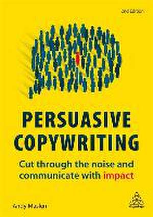 Persuasive Copywriting – Cut Through the Noise and Communicate With Impact de Andy Maslen