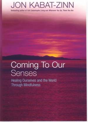 Coming To Our Senses de Jon Kabat-Zinn