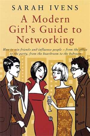 A Modern Girl's Guide To Networking de Sarah Ivens