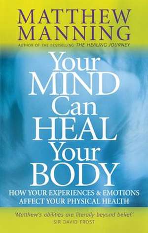 Your Mind Can Heal Your Body de Matthew Manning