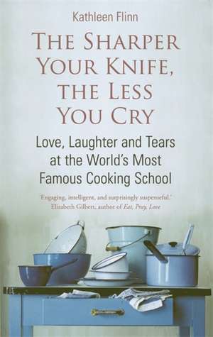 The Sharper Your Knife, The Less You Cry de Kathleen Flinn