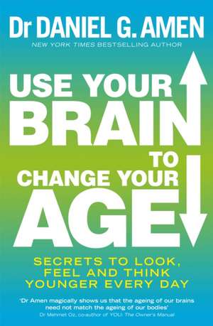 Use Your Brain to Change Your Age de Daniel G. Amen