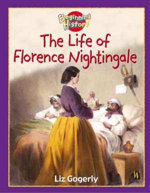 Beginning History: The Life Of Florence Nightingale de Liz Gogerly