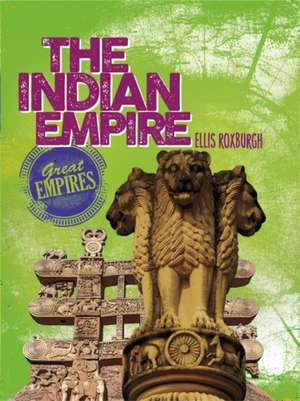 Roxburgh, E: Great Empires: The Indian Empire de Ellis Roxburgh