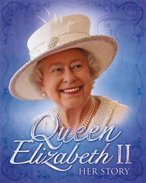 Queen Elizabeth II: Her Story de John Malam