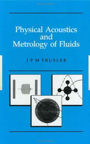 Physical Acoustics and Metrology of Fluids de Martin Trusler