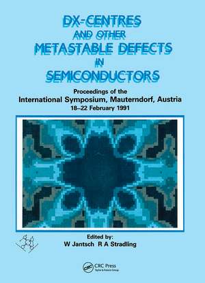 D(X) Centres and other Metastable Defects in Semiconductors, Proceedings of the INT Symposium, Mauterndorf, Austria, 18-22 February 1991 de W. Jantsch