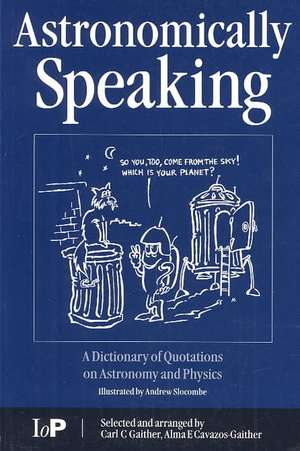 Astronomically Speaking: A Dictionary of Quotations on Astronomy and Physics de C.C. Gaither