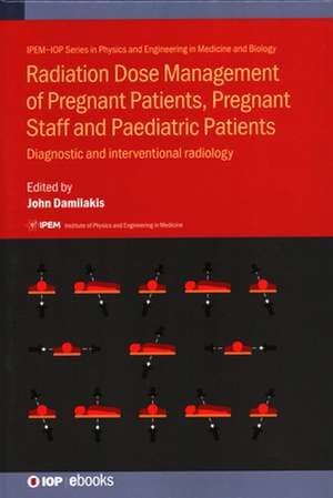 Radiation Dose Management of Pregnant Patients, Pregnant Staff and Paediatric Patients de John Damilakis