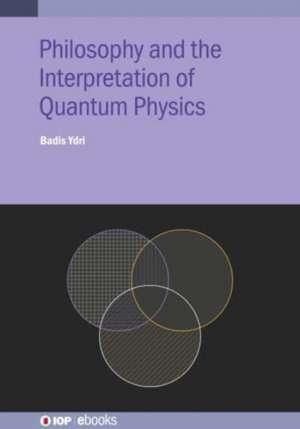 Philosophy and the Interpretation of Quantum Physics de Badis Ydri