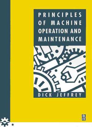 Principles of Machine Operation and Maintenance de Dick Jeffrey