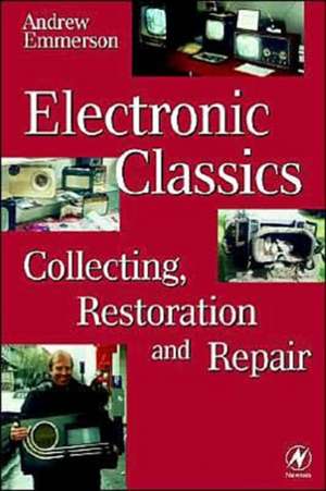 Electronic Classics: Collecting, Restoring and Repair de Andrew Emmerson