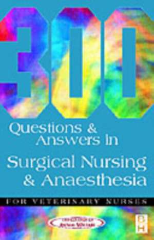 300 Questions and Answers in Surgical Nursing and Anaesthesia for Veterinary Nurses de College of Animal Welfare