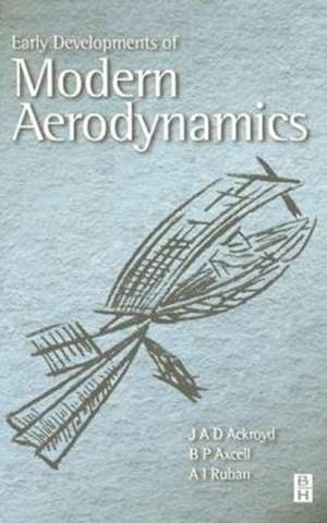 Early Developments of Modern Aerodynamics de J.A.D. Ackroyd