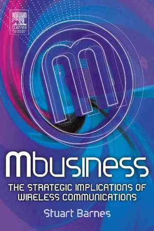 Mbusiness: The Strategic Implications of Mobile Communications de Stuart Barnes