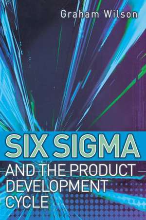 Six Sigma and the Product Development Cycle de Graham Wilson