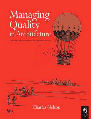 Managing Quality in Architecture: A Handbook for Creators of the Built Environment de Charles Nelson