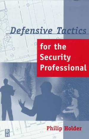 Defensive Tactics for the Security Professional de Philip Holder