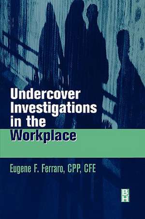 Undercover Investigations for the Workplace de Eugene F. Ferraro