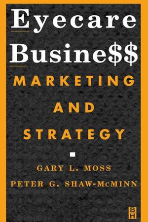 Eyecare Business: Marketing and Strategy de Gary L. Moss