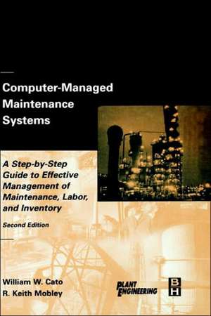 Computer-Managed Maintenance Systems: A Step-by-Step Guide to Effective Management of Maintenance, Labor, and Inventory de William W. Cato