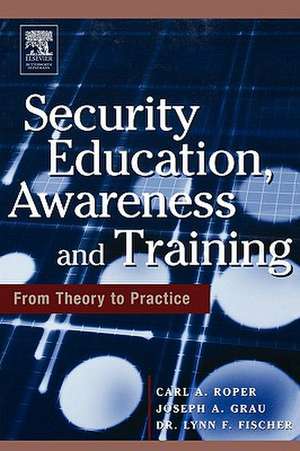 Security Education, Awareness and Training: SEAT from Theory to Practice de Carl Roper