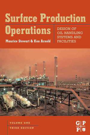 Surface Production Operations, Volume 1: Design of Oil Handling Systems and Facilities de Maurice Stewart