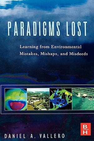 Paradigms Lost: Learning from Environmental Mistakes, Mishaps and Misdeeds de Daniel A. Vallero