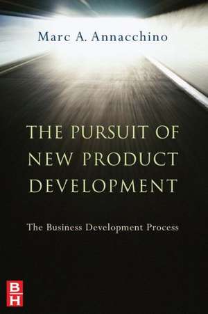 The Pursuit of New Product Development: The Business Development Process de Marc Annacchino