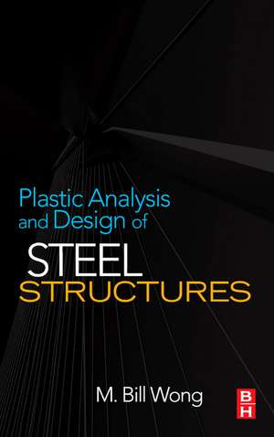 Plastic Analysis and Design of Steel Structures de M. Bill Wong