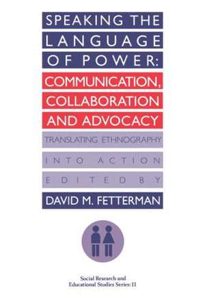 Speaking the language of power: Communication, collaboration and advocacy (translating ethnology into action) de David Fetterman