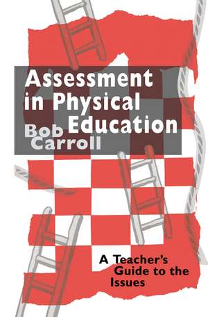 Assessment in Physical Education: A Teacher's Guide to the Issues de Bob Carroll