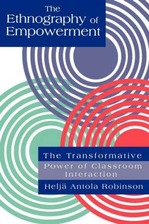 The Ethnography Of Empowerment: The Transformative Power Of Classroom interaction de Helja Antola Robinson