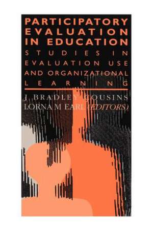 Participatory Evaluation In Education: Studies Of Evaluation Use And Organizational Learning de Lorna M. Earl