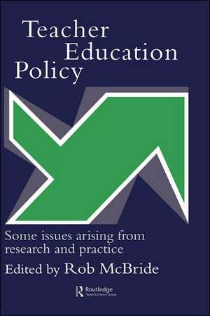 Teacher Education Policy: Some Issues Arising From Research And Practice de Rob McBride