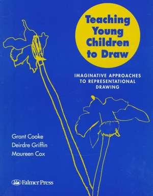 Teaching Young Children to Draw: Imaginative Approaches to Representational Drawing de Mr Grant B Cooke