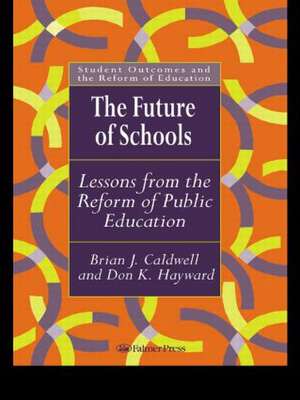 The Future Of Schools: Lessons From The Reform Of Public Education de Brian J. Caldwell