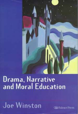 Drama, Narrative and Moral Education de Joe Winston