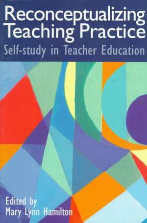 Reconceptualizing Teaching Practice: Developing Competence Through Self-Study de Mary Lynn Hamilton