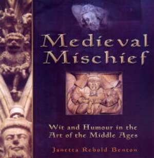 Benton, J: Medieval Mischief, Wit and Humour in the Art of t de Janetta Rebold Benton