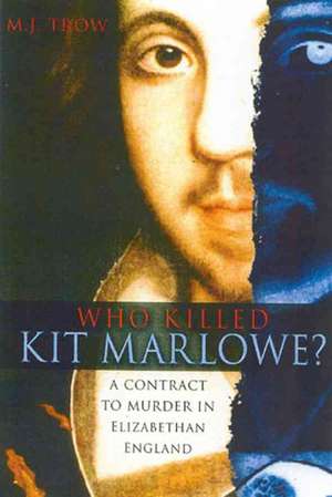 Who Killed Kit Marlowe?: A Contract to Murder in Elizabethan England de M J Trow