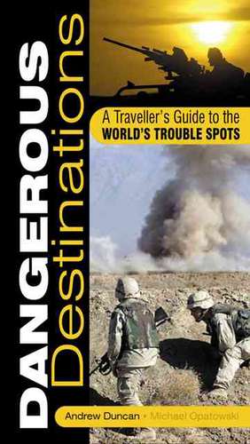 Dangerous Destinations: A Traveller's Guide to the World's Trouble Spots de Andrew Duncan