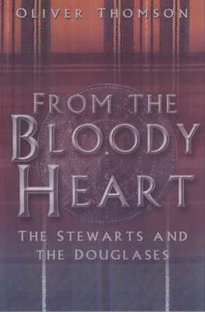 From the Bloody Heart: The Stewarts and the Douglases de Oliver Thomson