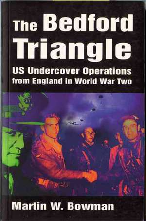 The Bedford Triangle: US Undercover Operations in World War II de Martin Bowman